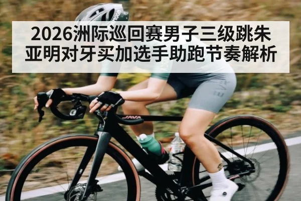 2026洲际巡回赛男子三级跳朱亚明对牙买加选手助跑节奏解析